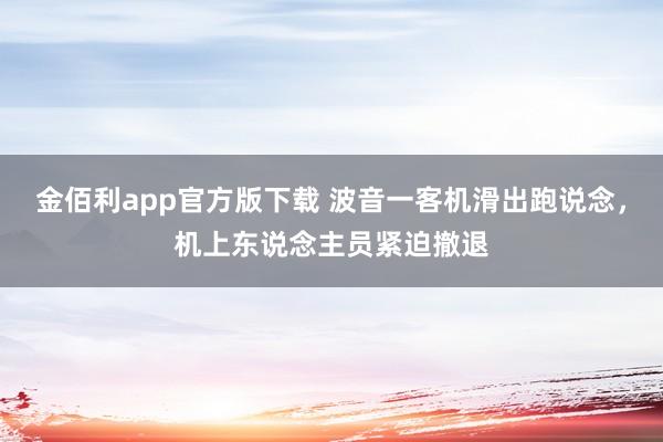 金佰利app官方版下载 波音一客机滑出跑说念，机上东说念主员紧迫撤退