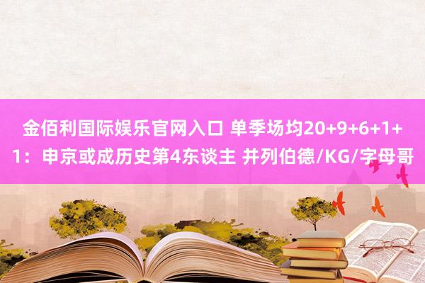 金佰利国际娱乐官网入口 单季场均20+9+6+1+1：申京或成历史第4东谈主 并列伯德/KG/字母哥