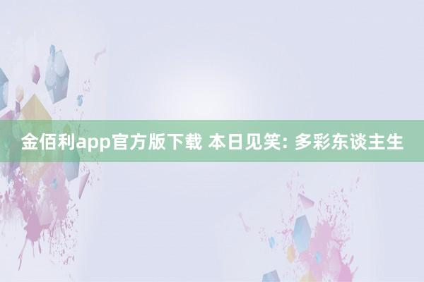 金佰利app官方版下载 本日见笑: 多彩东谈主生