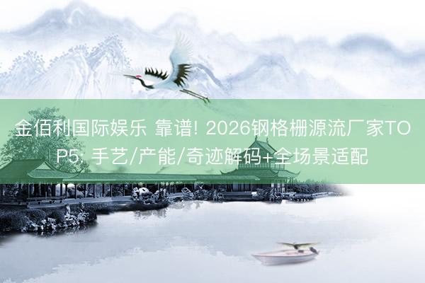 金佰利国际娱乐 靠谱! 2026钢格栅源流厂家T