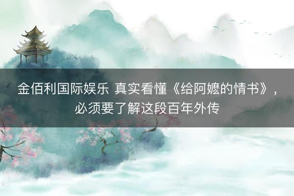 金佰利国际娱乐 真实看懂《给阿嬷的情书》，必须要了解这段百年外传